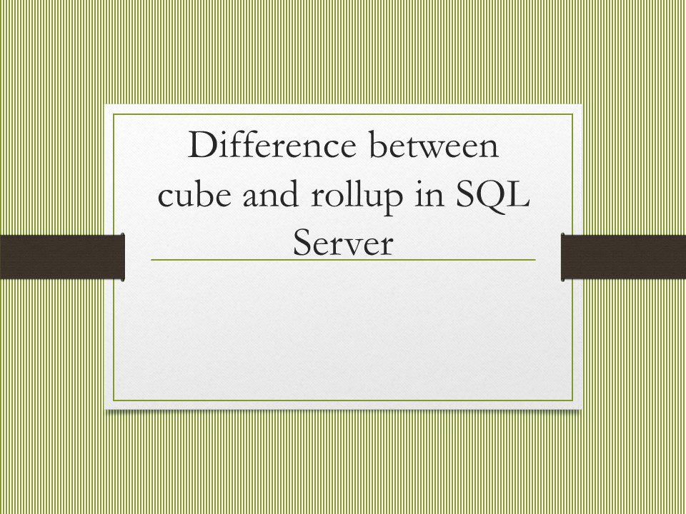 Difference between cube and rollup in SQL Server