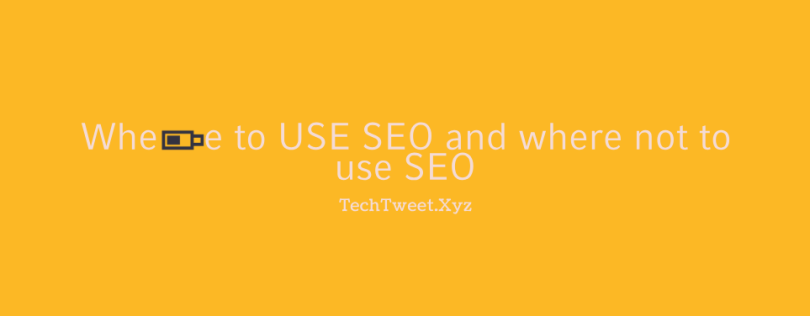 Where to USE SEO and where not to use SEO