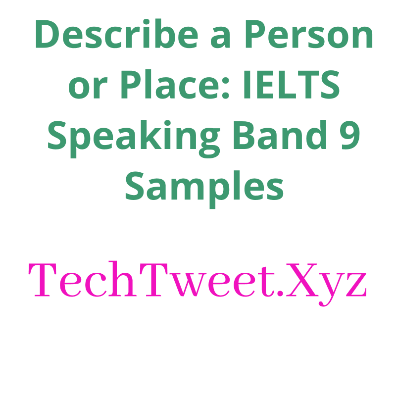 Describe a Person or Place: IELTS Speaking Band 9 Samples