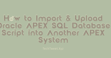 How to Import & Upload Oracle APEX SQL Database Script into Another APEX System